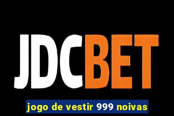 jogo de vestir 999 noivas